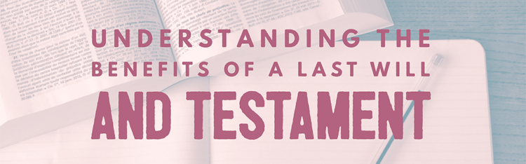 bob bible law benefits of a last will and testament blog article